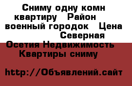 Сниму одну комн.квартиру › Район ­ 29 военный городок › Цена ­ 10 000 - Северная Осетия Недвижимость » Квартиры сниму   